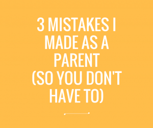 3 mistakes made as parent