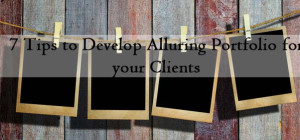 7 Tips to Develop Alluring Portfolio for your Clients