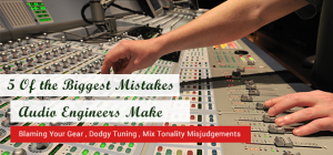The Biggest Mistakes Audio Engineers Make