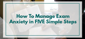 How To Manage Exam Anxiety in FIVE Simple Steps
