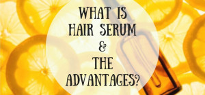 What is Hair Serum – The Advantages?