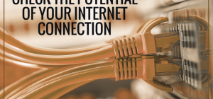 How to Test the True Potential of Your Internet Connection