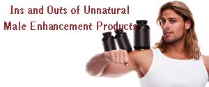 Ins and Outs of Unnatural Male Enhancement Products