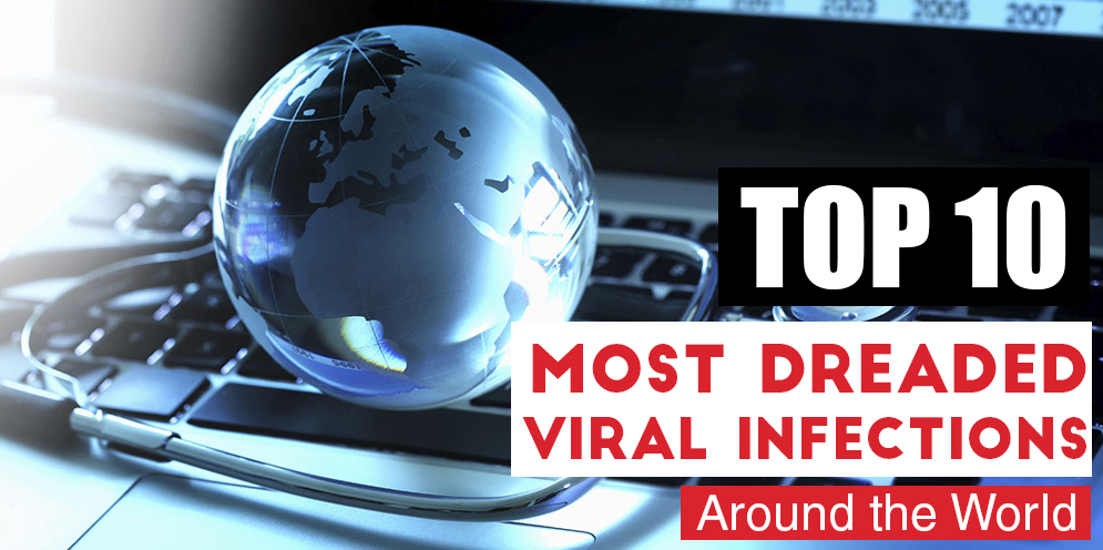 Top 10 Most Dreaded Viral Infections Around the World