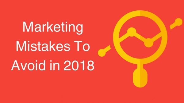 5 Dreadful Marketing Mistakes to Avoid in 2018