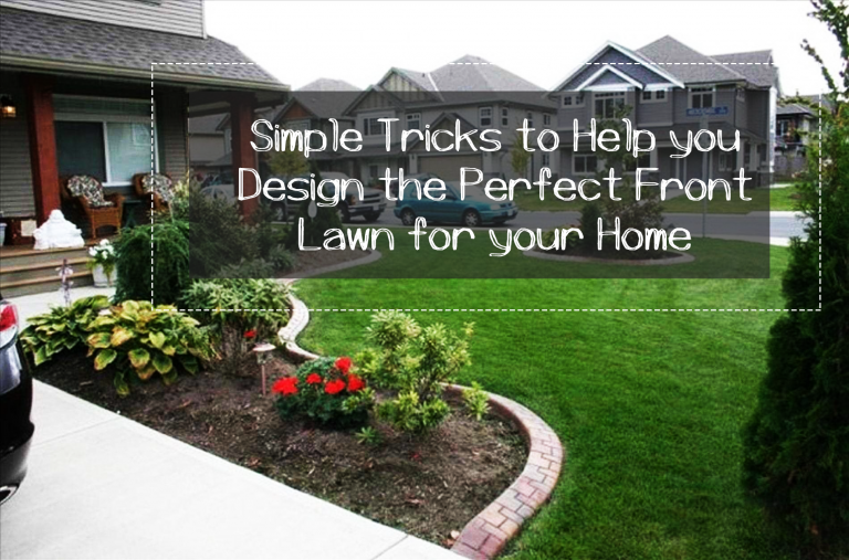 Simple Tricks to Help you Design the Perfect Front Lawn for your Home