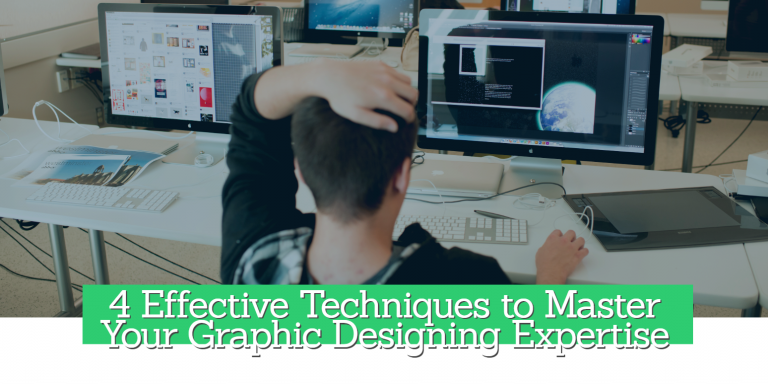 4 Effective Techniques to Master Your Graphic Designing Expertise