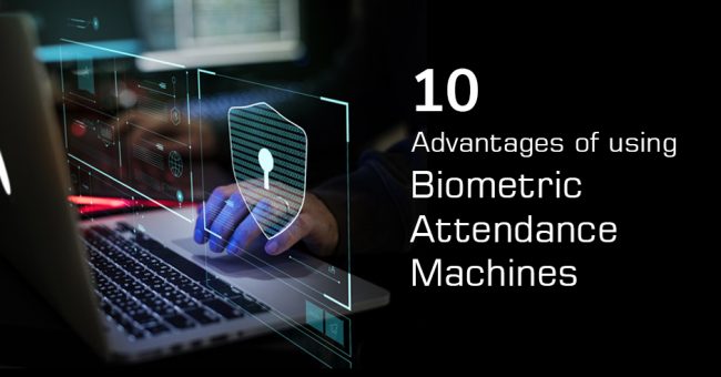 advantages of using biometric attendance machine