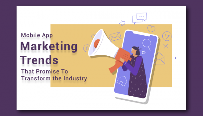 Mobile App Marketing Trends That Promise To Transform the Industry