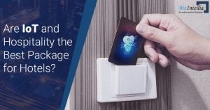 Are IoT and Hospitality the Best Package for Hotels? Are IoT and Hospitality the Best Package for Hotels?
