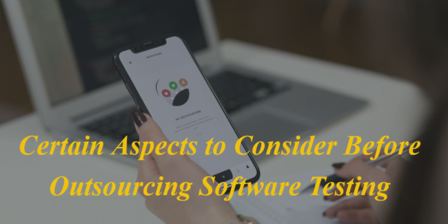 Certain Aspects to Consider Before Outsourcing Software Testing