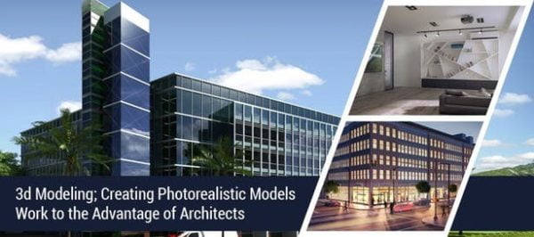 3D Modeling – Creating Photorealistic Models Work to the Advantage of Architects