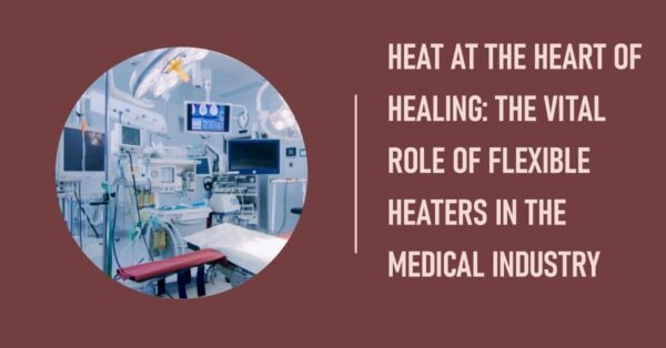 The Vital Role of Flexible Heaters in the Medical Industry